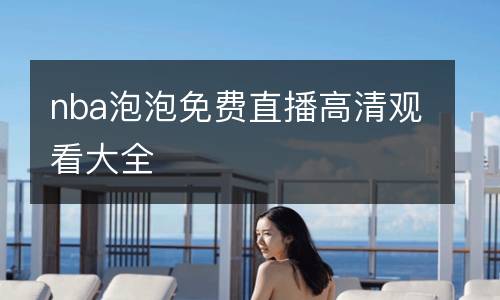 nba泡泡免費(fèi)直播高清觀看大全