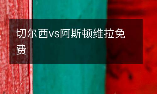 切爾西vs阿斯頓維拉免費
